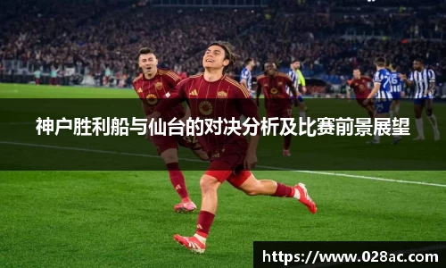 神户胜利船与仙台的对决分析及比赛前景展望