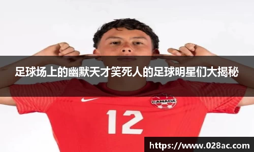 足球场上的幽默天才笑死人的足球明星们大揭秘