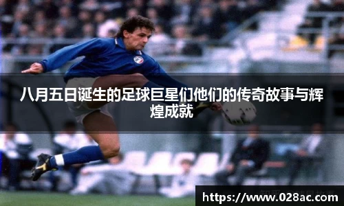八月五日诞生的足球巨星们他们的传奇故事与辉煌成就